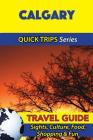 Calgary Travel Guide (Quick Trips Series): Sights, Culture, Food, Shopping & Fun Cover Image