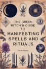 The Green Witch's Guide to Manifesting Spells and Rituals Cover Image