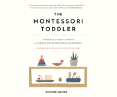 The Montessori Toddler: A Parent's Guide to Raising a Curious and Responsible Human Being Cover Image