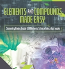 Elements and Compounds Made Easy Chemistry Books Grade 5 Children's Science Education books By Baby Professor Cover Image