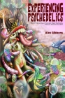 Experiencing Psychedelics - What it's like to trip on Psilocybin Magic Mushrooms, LSD/Acid, Mescaline And DMT By Alex Gibbons Cover Image