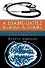 A Brain's Battle Against a Stroke: My Recovery Combines My Memories of Dad's Approach with Medicine Today By Robert Sussler Cover Image