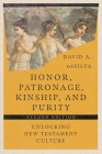 Honor, Patronage, Kinship, and Purity: Unlocking New Testament Culture By David A. Desilva Cover Image