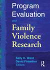 Program Evaluation and Family Violence Research By Sally K. Ward, David Finkelhor Cover Image
