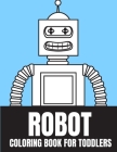 Robot Coloring Book For Toddlers: 25 Unique High Quality Funny Robots For Toddler Boy And Girl By Sara Sax Cover Image