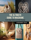 The Ultimate Guide to Macrame: Knots, Bags, Patterns, and Wall Hangings Cover Image