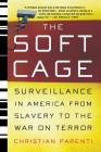 The Soft Cage: Surveillance in America, From Slavery to the War on Terror By Christian Parenti Cover Image