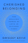 Cherished Belonging: The Healing Power of Love in Divided Times By Gregory Boyle Cover Image