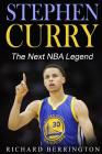 Stephen Curry: The Next NBA Legend One of Great Basketball Of Our Time: Basketball Biography Book By Richard Berrington Cover Image