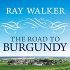 The Road to Burgundy: The Unlikely Story of an American Making Wine and a New Life in France By Ray Walker, Sean Crisden (Read by) Cover Image