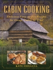 Cabin Cooking: Delicious Easy-to-Fix Recipes for Camp Cabin or Trail By Kate Fiduccia Cover Image