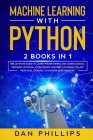 Machine Learning with Python: 2 Books in 1: The Ultimate Guide to Learn Programming and Coding Quickly. Discover Artificial Intelligence and Deep Le Cover Image