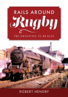 Rails Around Rugby: Pre-Grouping to BR Blue By Robert Hendry Cover Image