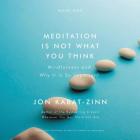 Meditation Is Not What You Think Lib/E: Mindfulness and Why It Is So Important By Jon Kabat-Zinn (Read by) Cover Image