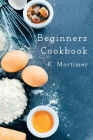 Beginners Cookbook By K. Mortimer Cover Image