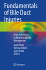 Fundamentals of Bile Duct Injuries: From Prevention to Multidisciplinary Management By Juan Pekolj (Editor), Victoria Ardiles (Editor), Juan Glinka (Editor) Cover Image