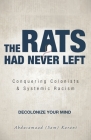 The Rats Had Never Left: Conquering Colonists & Systemic Racism By Abdusamaad (Sam) Karani Cover Image