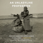 An Unladylike Profession Lib/E: American Women War Correspondents in World War I Cover Image