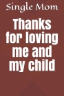 Thanks for loving me and my child By Single Mom Cover Image