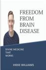 Freedom from Brain Disease: Divine Medicine That Works Cover Image
