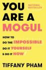 You Are a Mogul: How to Do the Impossible, Do It Yourself, and Do It Now By Tiffany Pham Cover Image
