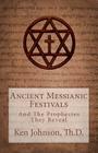 Ancient Messianic Festivals: And The Prophecies They Reveal By Ken Johnson Cover Image