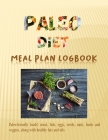 PALEO DIET Meal Plan Logbook: Paleo-friendly foods include meat, fish, eggs, seeds, nuts, fruits and veggies, along with healthy fats and oils Cover Image