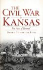 The Civil War in Kansas: Ten Years of Turmoil By Debra Goodrich Bisel, Richard B. Myers (Foreword by) Cover Image