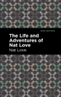 The Life and Adventures of Nat Love: A True History of Slavery Days By Nat Love, Mint Editions (Contribution by) Cover Image