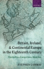 Britain, Ireland, and Continental Europe in the Eighteenth Century: Similarities, Connections, Identities By Stephen Conway Cover Image