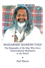 Maharishi Mahesh Yogi: The Biography of the Man Who Gave Transcendental Meditation to the World By Paul Mason Cover Image