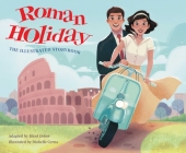 Roman Holiday: The Illustrated Storybook (Illustrated Storybooks) By Micol Ostow, Diobelle Cerna (Illustrator) Cover Image