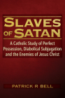 Slaves of Satan: A Catholic Analysis of Perfect Possession, Diabolical Subjugation, and the Enemies of Jesus Christ Cover Image