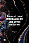 Advanced Liquid Metal Cooling for Chip, Device and System By Jing Liu Cover Image