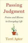Passing Judgment: Praise and Blame in Everyday Life By Terri Apter Cover Image