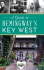 Guide to Hemingway's Key West By Mark Allen Baker Cover Image