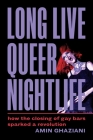 Long Live Queer Nightlife: How the Closing of Gay Bars Sparked a Revolution By Amin Ghaziani Cover Image