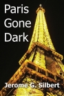 Paris Gone Dark By Jerome G. Silbert Cover Image