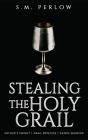 Stealing the Holy Grail By S. M. Perlow Cover Image