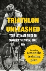Triathlon Unleashed: Your Ultimate Guide to Conquer the Swim, Bike, Run By Alf Erik Malm Cover Image