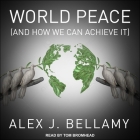 World Peace: (And How We Can Achieve It) Cover Image