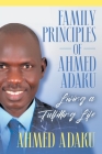 Family Principles of Ahmed Adaku: Living a Fulfilling Life By Ahmed Adaku Cover Image