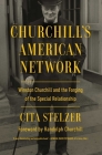 Churchill's American Network: Winston Churchill and the Forging of the Special Relationship By Cita Stelzer Cover Image