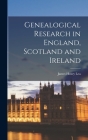 Genealogical Research in England, Scotland and Ireland By James Henry Lea Cover Image
