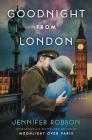 Goodnight from London: A Novel By Jennifer Robson Cover Image
