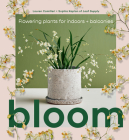 Bloom: Flowering Plants for Indoors and Balconies By Lauren Camilleri, Sophia Kaplan Cover Image
