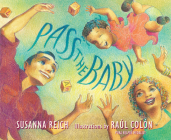 Pass the Baby By Susanna Reich, Raúl Colón (Illustrator) Cover Image