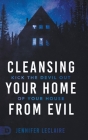 Cleansing Your Home From Evil: Kick the Devil Out of Your House By Jennifer LeClaire Cover Image