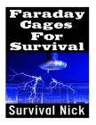 Faraday Cages For Survival: The Ultimate Beginner's Guide On What Faraday Cages Are, Why You Need One, and How To Build It By Survival Nick Cover Image