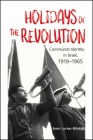 Holidays of the Revolution: Communist Identity in Israel, 1919-1965 By Amir Locker-Biletzki Cover Image